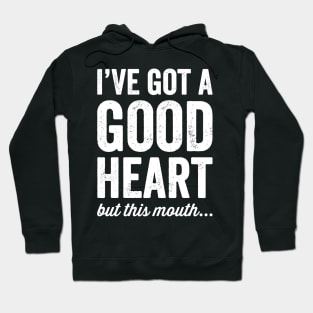 I've got a good heart but this mouth Hoodie